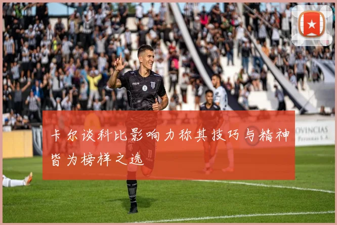 卡尔谈科比影响力称其技巧与精神皆为榜样之选